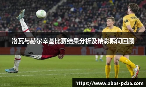 洛瓦与赫尔辛基比赛结果分析及精彩瞬间回顾