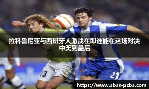 拉科鲁尼亚与西班牙人激战在即谁能在这场对决中笑到最后
